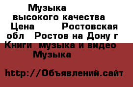 Музыка-(SD, MP3) высокого качества. › Цена ­ 20 - Ростовская обл., Ростов-на-Дону г. Книги, музыка и видео » Музыка, CD   